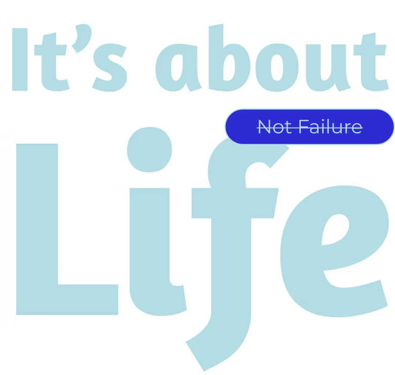 It's About Life, Not Failure